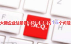 大陸企業(yè)注冊香港公司常見的15個問題