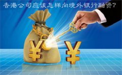 香港公司應(yīng)該怎樣向境外銀行融資？